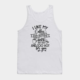 I like my coffee; dark; bitter; hot; funny; coffee joke; funny; coffee drinker; coffee lover; coffee addict; sassy; sarcastic; espresso; long black; black; hot coffee; caffeine; drink; i love coffee; gift; Tank Top